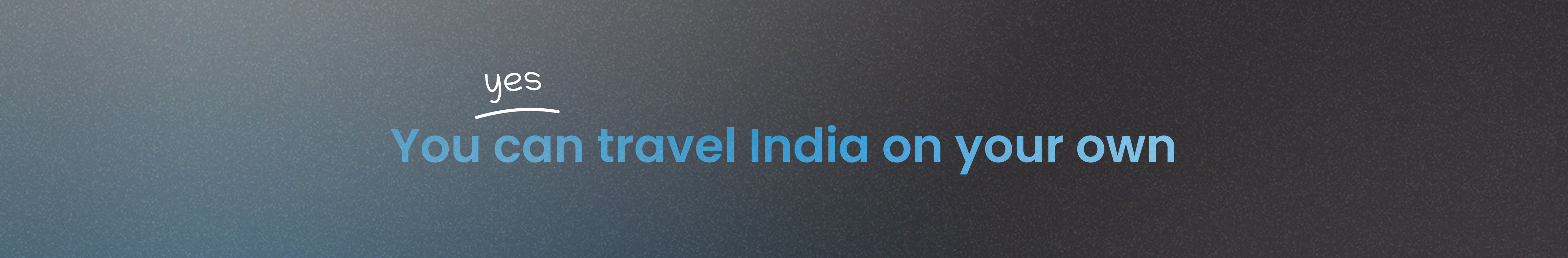 Yes, you can travel India on your own
